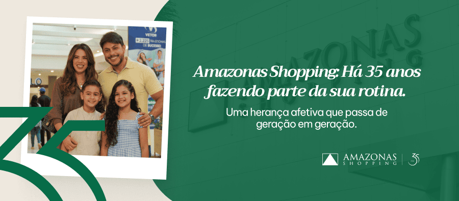 Amazonas Shopping: há 35 anos presente na sua história